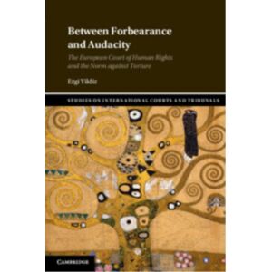 Cambridge University Press Between Forbearance And Audacity : The European Court Of Human Rights And The Norm Against Torture Cambridge University Press Between Forbearance And Audacity : The European Court Of Human Rights And The Norm Against Torture