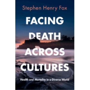 Cambridge University Press Facing Death Across Cultures : Health And Mortality In A Diverse World Cambridge University Press Facing Death Across Cultures : Health And Mortality In A Diverse World