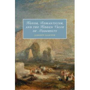 Cambridge University Press Honor, Romanticism, And The Hidden Of Modernity Cambridge University Press Honor, Romanticism, And The Hidden Of Modernity