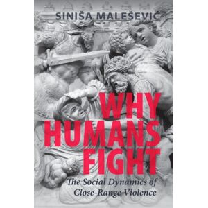 Cambridge University Press Why Humans Fight : The Social Dynamics Of Close-Range Violence Cambridge University Press Why Humans Fight : The Social Dynamics Of Close-Range Violence