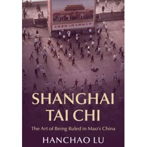 Cambridge University Press Shanghai Tai Chi : The Art Of Being Ruled In Mao'S China Cambridge University Press Shanghai Tai Chi : The Art Of Being Ruled In Mao'S China