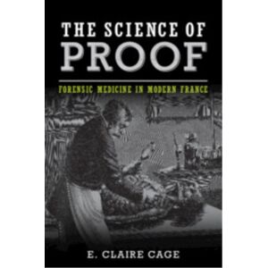 Cambridge University Press The Science Of Proof : Forensic Medicine In Modern France Cambridge University Press The Science Of Proof : Forensic Medicine In Modern France