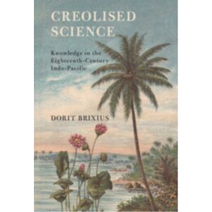 Cambridge University Press Creolised Science : Knowledge In The Eighteenth-Century Indo-Pacific Cambridge University Press Creolised Science : Knowledge In The Eighteenth-Century Indo-Pacific
