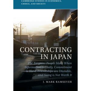 Cambridge University Press Contracting In Japan : The Bargains People Make When Information Is Costly, Commitment Is Hard, Friendships Are Unstable, And Suing Is Not Worth It Cambridge University Press Contracting In Japan : The Bargains People Make When Information Is Costly, Commitment Is Hard, Friendships Are Unstable, And Suing Is Not Worth It