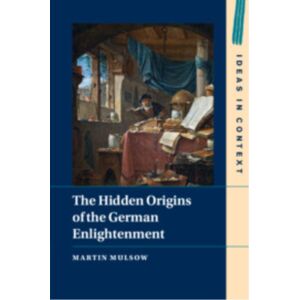 Cambridge University Press The Hidden Origins Of The German Enlightenment Cambridge University Press The Hidden Origins Of The German Enlightenment