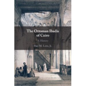 Cambridge University Press The Ottoman Ibadis Of Cairo : A History Cambridge University Press The Ottoman Ibadis Of Cairo : A History