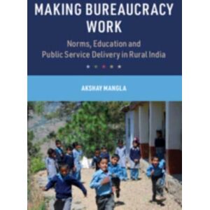 Cambridge University Press Making Bureaucracy Work : Norms, Education And Public Service Delivery In Rural India Cambridge University Press Making Bureaucracy Work : Norms, Education And Public Service Delivery In Rural India