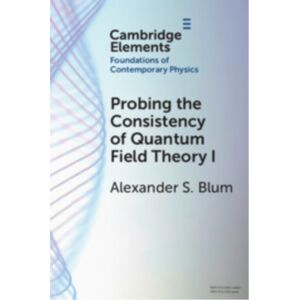 Cambridge University Press Probing The Consistency Of Quantum Field Theory I : From Nonconvergence To Haag'S Theorem (1949–1954) Cambridge University Press Probing The Consistency Of Quantum Field Theory I : From Nonconvergence To Haag'S Theorem (1949–1954)