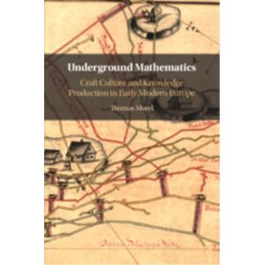 Cambridge University Press Underground Mathematics : Craft Culture And Knowledge Production In Early Modern Europe Cambridge University Press Underground Mathematics : Craft Culture And Knowledge Production In Early Modern Europe