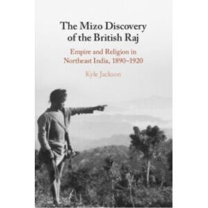 Cambridge University Press The Mizo Discovery Of The British Raj : Empire And Religion In Northeast India, 1890–1920 Cambridge University Press The Mizo Discovery Of The British Raj : Empire And Religion In Northeast India, 1890–1920