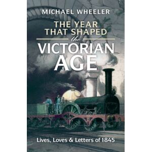 Cambridge University Press The Year That Shaped The Victorian Age : Lives, Loves And Letters Of 1845 Cambridge University Press The Year That Shaped The Victorian Age : Lives, Loves And Letters Of 1845