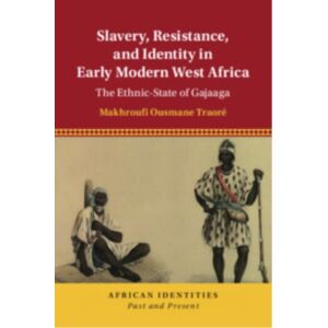 Cambridge University Press Slavery, Resistance, And Identity In Early Modern West Africa : The Ethnic-State Of Gajaaga Cambridge University Press Slavery, Resistance, And Identity In Early Modern West Africa : The Ethnic-State Of Gajaaga