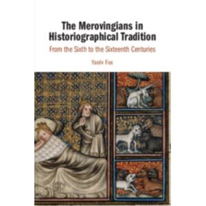 Cambridge University Press The Merovingians In Historiographical Tradition : From The Sixth To The Sixteenth Centuries Cambridge University Press The Merovingians In Historiographical Tradition : From The Sixth To The Sixteenth Centuries