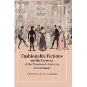 Cambridge University Press Fashionable Fictions And The Currency Of The Nineteenth-Century British Novel Cambridge University Press Fashionable Fictions And The Currency Of The Nineteenth-Century British Novel