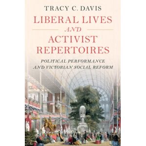 Cambridge University Press Liberal Lives And Activist Repertoires : Political Performance And Victorian Social Reform Cambridge University Press Liberal Lives And Activist Repertoires : Political Performance And Victorian Social Reform