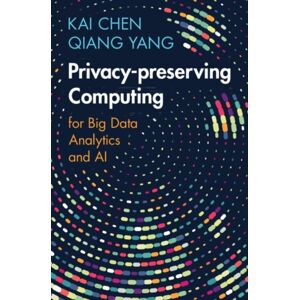 Cambridge University Press Privacy-Preserving Computing : For Big Data Analytics And Ai Cambridge University Press Privacy-Preserving Computing : For Big Data Analytics And Ai