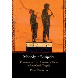 Cambridge University Press Monody In Euripides : Character And The Liberation Of Form In Late Greek Tragedy Cambridge University Press Monody In Euripides : Character And The Liberation Of Form In Late Greek Tragedy