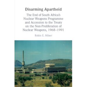 Cambridge University Press Disarming Apartheid : The End Of South Africa'S Nuclear Weapons Programme And Accession To The Treaty On The Non-Proliferation Of Nuclear Weapons, 1968–1991 Cambridge University Press Disarming Apartheid : The End Of South Africa'S Nuclear Weapons Programme And Accession To The Treaty On The Non-Proliferation Of Nuclear Weapons, 1968–1991