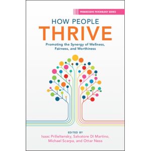 Cambridge University Press How People Thrive : Promoting The Synergy Of Wellness, Fairness, And Worthiness Cambridge University Press How People Thrive : Promoting The Synergy Of Wellness, Fairness, And Worthiness