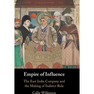 Cambridge University Press Empire Of Influence : The East India Company And The Making Of Indirect Rule Cambridge University Press Empire Of Influence : The East India Company And The Making Of Indirect Rule