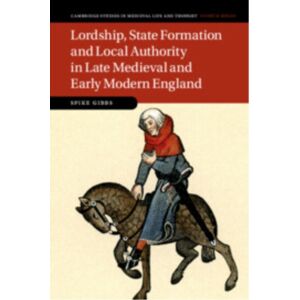 Cambridge University Press Lordship, State Formation And Local Authority In Late Medieval And Early Modern England Cambridge University Press Lordship, State Formation And Local Authority In Late Medieval And Early Modern England