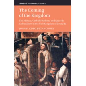 Cambridge University Press The Coming Of The Kingdom : The Muisca, Catholic Reform, And Spanish Colonialism In The Kingdom Of Granada Cambridge University Press The Coming Of The Kingdom : The Muisca, Catholic Reform, And Spanish Colonialism In The Kingdom Of Granada