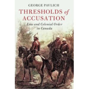 Cambridge University Press Thresholds Of Accusation : Law And Colonial Order In Canada Cambridge University Press Thresholds Of Accusation : Law And Colonial Order In Canada