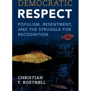 Cambridge University Press Democratic Respect : Populism, Resentment, And The Struggle For Recognition Cambridge University Press Democratic Respect : Populism, Resentment, And The Struggle For Recognition