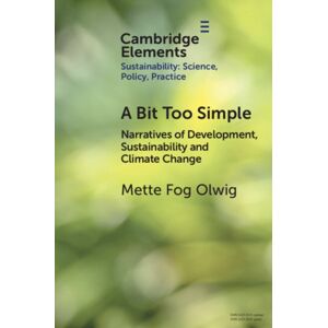 Cambridge University Press A Bit Too Simple : Narratives Of Development, Sustainability And Climate Change Cambridge University Press A Bit Too Simple : Narratives Of Development, Sustainability And Climate Change