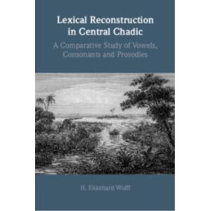 Cambridge University Press Lexical Reconstruction In Central Chadic : A Comparative Study Of Vowels, Consonants And Prosodies Cambridge University Press Lexical Reconstruction In Central Chadic : A Comparative Study Of Vowels, Consonants And Prosodies