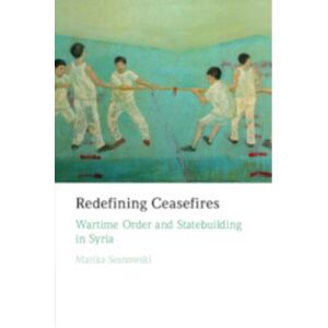Cambridge University Press Redefining Ceasefires : Wartime Order And Statebuilding In Syria Cambridge University Press Redefining Ceasefires : Wartime Order And Statebuilding In Syria