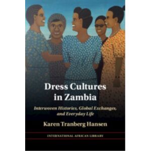 Cambridge University Press Dress Cultures In Zambia : Interwoven Histories, Global Exchanges, And Everyday Life Cambridge University Press Dress Cultures In Zambia : Interwoven Histories, Global Exchanges, And Everyday Life