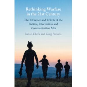 Cambridge University Press Rethinking Warfare In The 21st Century : The Influence And Effects Of The Politics, Information And Communication Mix Cambridge University Press Rethinking Warfare In The 21st Century : The Influence And Effects Of The Politics, Information And Communication Mix