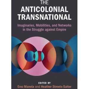 Cambridge University Press The Anticolonial Transnational : Imaginaries, Mobilities, And Networks In The Struggle Against Empire Cambridge University Press The Anticolonial Transnational : Imaginaries, Mobilities, And Networks In The Struggle Against Empire