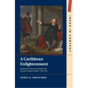Cambridge University Press A Caribbean Enlightenment : Intellectual Life In The British And French Colonial Worlds, 1750–1792 Cambridge University Press A Caribbean Enlightenment : Intellectual Life In The British And French Colonial Worlds, 1750–1792