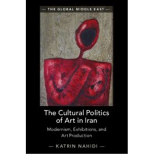 Cambridge University Press The Cultural Politics Of Art In Iran : Modernism, Exhibitions, And Art Production Cambridge University Press The Cultural Politics Of Art In Iran : Modernism, Exhibitions, And Art Production