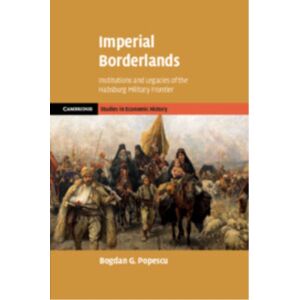 Cambridge University Press Imperial Borderlands : Institutions And Legacies Of The Habsburg Military Frontier Cambridge University Press Imperial Borderlands : Institutions And Legacies Of The Habsburg Military Frontier
