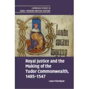 Cambridge University Press Royal Justice And The Making Of The Tudor Commonwealth, 1485–1547 Cambridge University Press Royal Justice And The Making Of The Tudor Commonwealth, 1485–1547