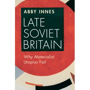 Cambridge University Press Late Soviet Britain : Why Materialist Utopias Fail Cambridge University Press Late Soviet Britain : Why Materialist Utopias Fail