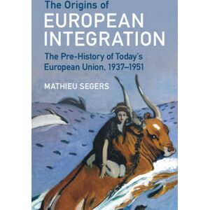 Cambridge University Press The Origins Of European Integration : The Pre-History Of Today'S European Union, 1937–1951 Cambridge University Press The Origins Of European Integration : The Pre-History Of Today'S European Union, 1937–1951