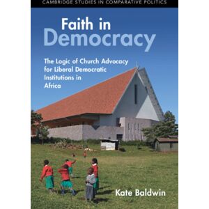 Cambridge University Press Faith In Democracy : The Logic Of Church Advocacy For Liberal Democratic Institutions In Africa Cambridge University Press Faith In Democracy : The Logic Of Church Advocacy For Liberal Democratic Institutions In Africa