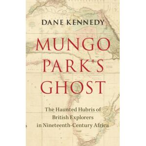 Cambridge University Press Mungo Park'S Ghost : The Haunted Hubris Of British Explorers In Nineteenth-Century Africa Cambridge University Press Mungo Park'S Ghost : The Haunted Hubris Of British Explorers In Nineteenth-Century Africa