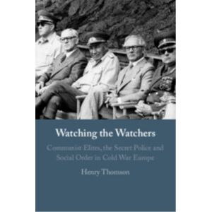 Cambridge University Press Watching The Watchers : Communist Elites, The Secret Police And Social Order In Cold War Europe Cambridge University Press Watching The Watchers : Communist Elites, The Secret Police And Social Order In Cold War Europe