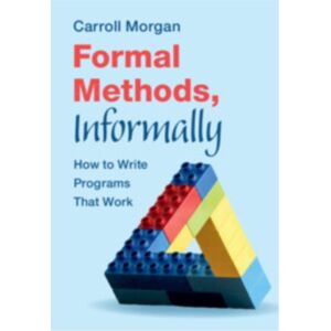 Cambridge University Press Formal Methods, Informally : How To Write Programs That Work Cambridge University Press Formal Methods, Informally : How To Write Programs That Work