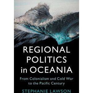 Cambridge University Press Regional Politics In Oceania : From Colonialism And Cold War To The Pacific Century Cambridge University Press Regional Politics In Oceania : From Colonialism And Cold War To The Pacific Century