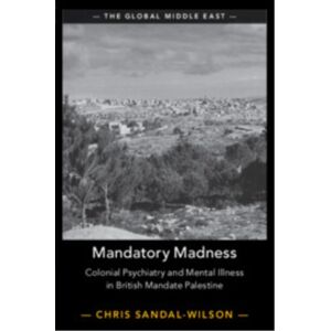 Cambridge University Press Mandatory Madness : Colonial Psychiatry And Mental Illness In British Mandate Palestine Cambridge University Press Mandatory Madness : Colonial Psychiatry And Mental Illness In British Mandate Palestine