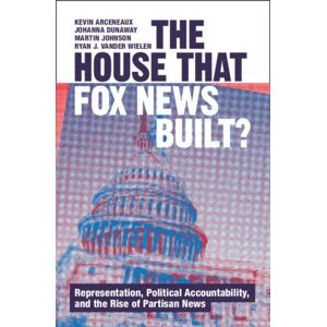 Cambridge University Press The House That Fox s Built? : Representation, Political Accountability, And The Rise Of Partisan s Cambridge University Press The House That Fox s Built? : Representation, Political Accountability, And The Rise Of Partisan s