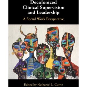 Cambridge University Press Decolonized Clinical Supervision And Leadership : A Social Work Perspective Cambridge University Press Decolonized Clinical Supervision And Leadership : A Social Work Perspective