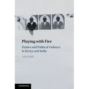 Cambridge University Press Playing With Fire : Parties And Political Violence In Kenya And India Cambridge University Press Playing With Fire : Parties And Political Violence In Kenya And India