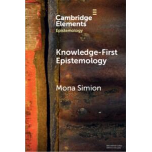 Cambridge University Press Knowledge-First Epistemology : A Defence Cambridge University Press Knowledge-First Epistemology : A Defence